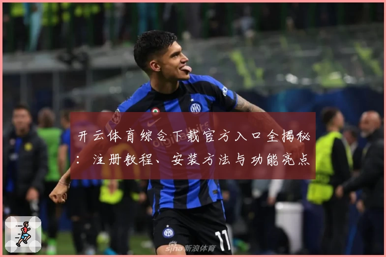 开云体育综合下载官方入口全揭秘：注册教程、安装方法与功能亮点详解